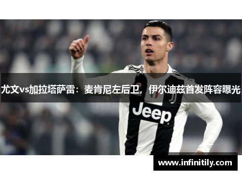 尤文vs加拉塔萨雷：麦肯尼左后卫，伊尔迪兹首发阵容曝光