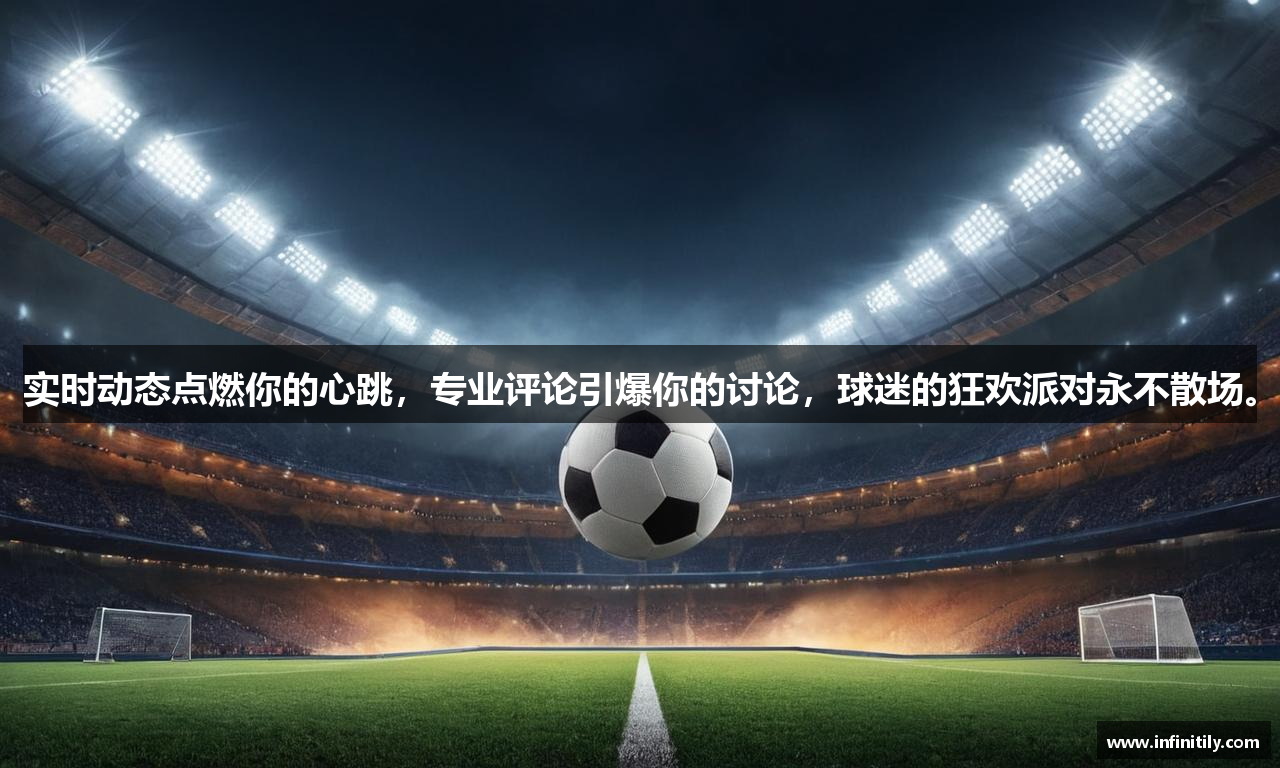 实时动态点燃你的心跳，专业评论引爆你的讨论，球迷的狂欢派对永不散场。